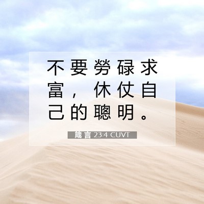 Picture 07 - 箴 言 23:4 CUVT - 不 要 勞 碌 求 富 ， 休 仗 自 己 的 - Bible Verse Picture