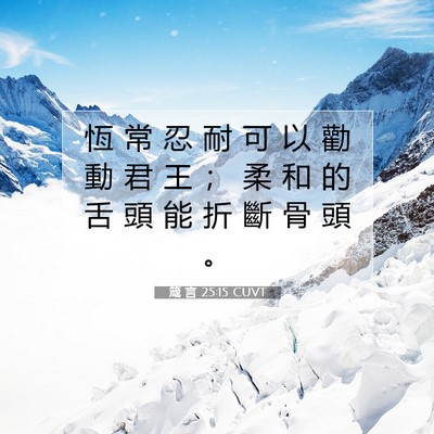 Picture 07 - 箴 言 25:15 CUVT - 恆 常 忍 耐 可 以 勸 動 君 王 ； 柔 - Bible Verse Picture