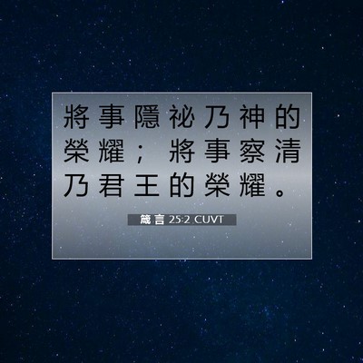 Picture 07 - 箴 言 25:2 CUVT - 將 事 隱 祕 乃 神 的 榮 耀 ； 將 事 - Bible Verse Picture
