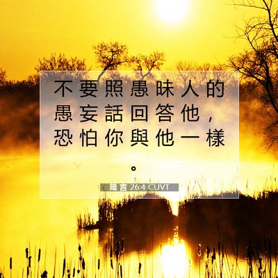 Picture 07 - 箴 言 26:4 CUVT - 不 要 照 愚 昧 人 的 愚 妄 話 回 答 - Bible Verse Picture