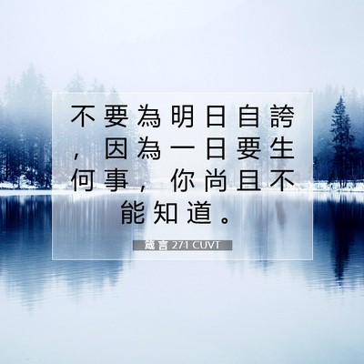Picture 07 - 箴 言 27:1 CUVT - 不 要 為 明 日 自 誇 ， 因 為 一 日 - Bible Verse Picture