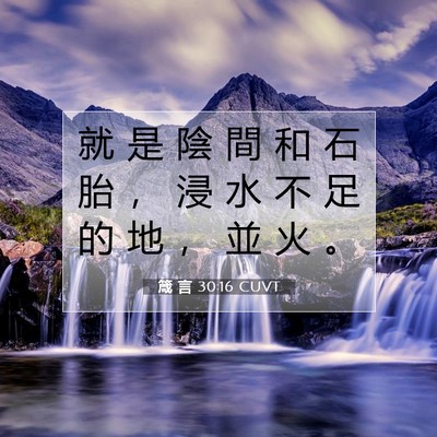 Picture 07 - 箴 言 30:16 CUVT - 就 是 陰 間 和 石 胎 ， 浸 水 不 足 - Bible Verse Picture