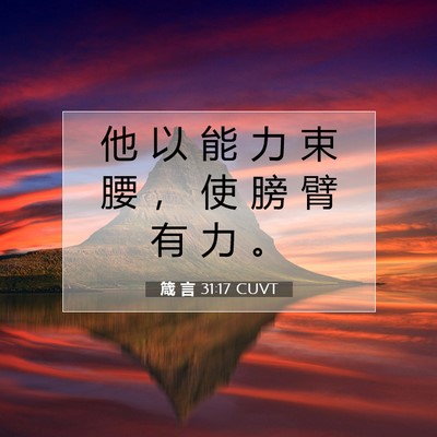 Picture 07 - 箴 言 31:17 CUVT - 他 以 能 力 束 腰 ， 使 膀 臂 有 力 - Bible Verse Picture