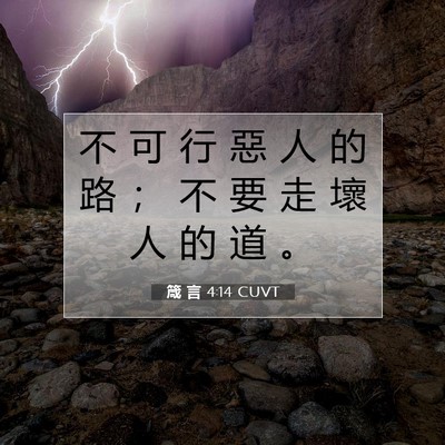 Picture 07 - 箴 言 4:14 CUVT - 不 可 行 惡 人 的 路 ； 不 要 走 壞 - Bible Verse Picture