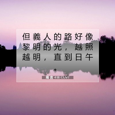 Picture 07 - 箴 言 4:18 CUVT - 但 義 人 的 路 好 像 黎 明 的 光 ， - Bible Verse Picture