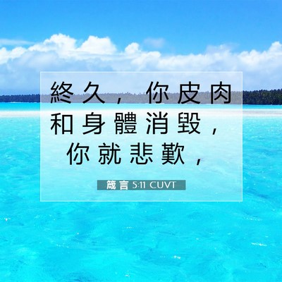 Picture 07 - 箴 言 5:11 CUVT - 終 久 ， 你 皮 肉 和 身 體 消 毀 ， - Bible Verse Picture