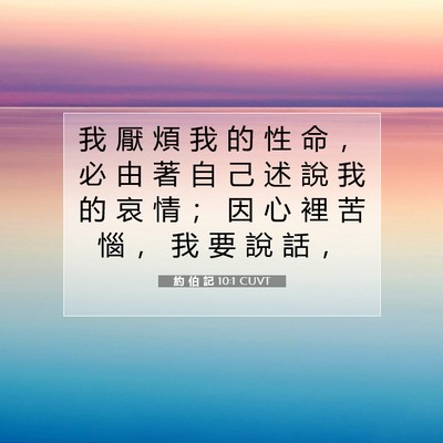 Picture 07 - 約 伯 記 10:1 CUVT - 我 厭 煩 我 的 性 命 ， 必 由 著 自 - Bible Verse Picture