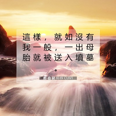 Picture 07 - 約 伯 記 10:19 CUVT - 這 樣 ， 就 如 沒 有 我 一 般 ， 一 - Bible Verse Picture