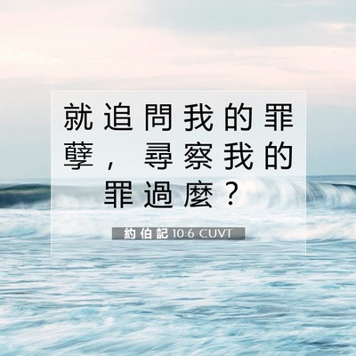 Picture 07 - 約 伯 記 10:6 CUVT - 就 追 問 我 的 罪 孽 ， 尋 察 我 的 - Bible Verse Picture