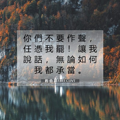 Picture 07 - 約 伯 記 13:13 CUVT - 你 們 不 要 作 聲 ， 任 憑 我 罷 ！ - Bible Verse Picture