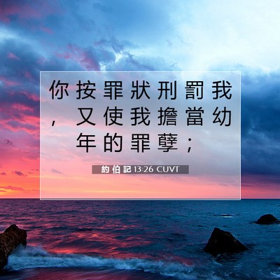 Picture 07 - 約 伯 記 13:26 CUVT - 你 按 罪 狀 刑 罰 我 ， 又 使 我 擔 - Bible Verse Picture