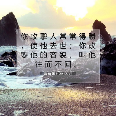Picture 07 - 約 伯 記 14:20 CUVT - 你 攻 擊 人 常 常 得 勝 ， 使 他 去 - Bible Verse Picture