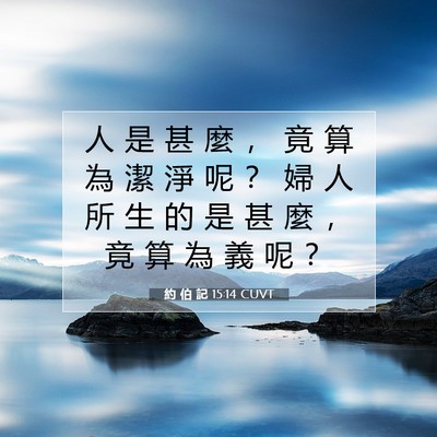 Picture 07 - 約 伯 記 15:14 CUVT - 人 是 甚 麼 ， 竟 算 為 潔 淨 呢 ？ - Bible Verse Picture