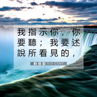 Picture 07 - 約 伯 記 15:17 CUVT - 我 指 示 你 ， 你 要 聽 ； 我 要 述 - Bible Verse Picture