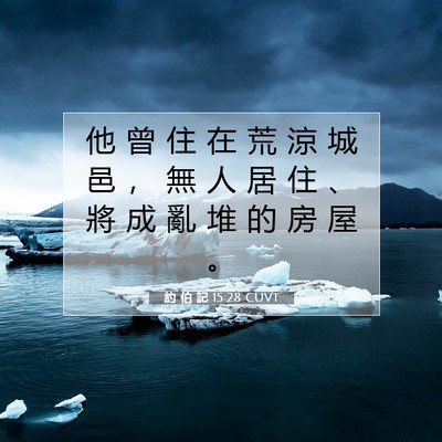 Picture 07 - 約 伯 記 15:28 CUVT - 他 曾 住 在 荒 涼 城 邑 ， 無 人 居 - Bible Verse Picture
