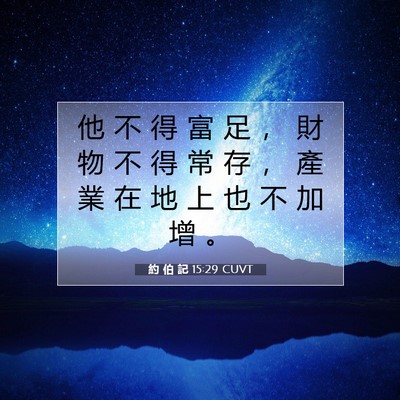 Picture 07 - 約 伯 記 15:29 CUVT - 他 不 得 富 足 ， 財 物 不 得 常 存 - Bible Verse Picture