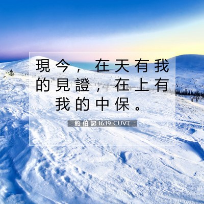 Picture 07 - 約 伯 記 16:19 CUVT - 現 今 ， 在 天 有 我 的 見 證 ， 在 - Bible Verse Picture