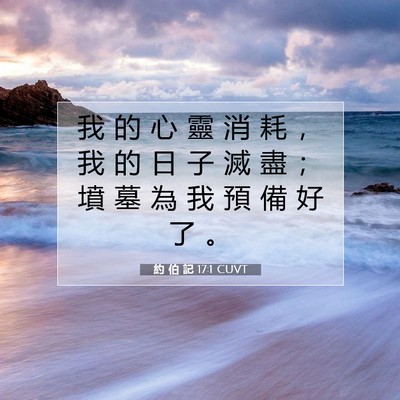 Picture 07 - 約 伯 記 17:1 CUVT - 我 的 心 靈 消 耗 ， 我 的 日 子 滅 - Bible Verse Picture