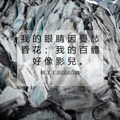 Picture 07 - 約 伯 記 17:7 CUVT - 我 的 眼 睛 因 憂 愁 昏 花 ； 我 的 - Bible Verse Picture