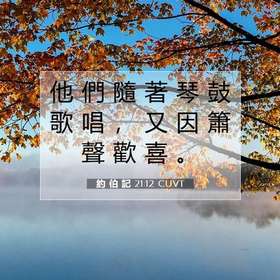 Picture 07 - 約 伯 記 21:12 CUVT - 他 們 隨 著 琴 鼓 歌 唱 ， 又 因 簫 - Bible Verse Picture