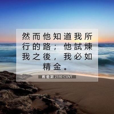 Picture 07 - 約 伯 記 23:10 CUVT - 然 而 他 知 道 我 所 行 的 路 ； 他 - Bible Verse Picture