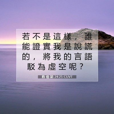 Picture 07 - 約 伯 記 24:25 CUVT - 若 不 是 這 樣 ， 誰 能 證 實 我 是 - Bible Verse Picture