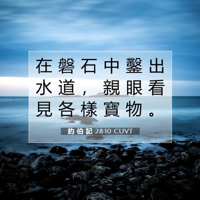 Picture 07 - 約 伯 記 28:10 CUVT - 在 磐 石 中 鑿 出 水 道 ， 親 眼 看 - Bible Verse Picture
