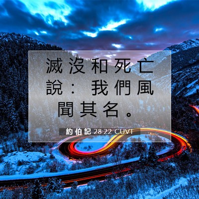 Picture 07 - 約 伯 記 28:22 CUVT - 滅 沒 和 死 亡 說 ： 我 們 風 聞 其 - Bible Verse Picture