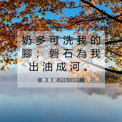 Picture 07 - 約 伯 記 29:6 CUVT - 奶 多 可 洗 我 的 腳 ； 磐 石 為 我 - Bible Verse Picture