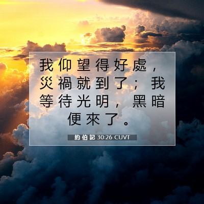 Picture 07 - 約 伯 記 30:26 CUVT - 我 仰 望 得 好 處 ， 災 禍 就 到 了 - Bible Verse Picture