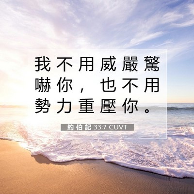 Picture 07 - 約 伯 記 33:7 CUVT - 我 不 用 威 嚴 驚 嚇 你 ， 也 不 用 - Bible Verse Picture