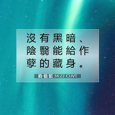 Picture 07 - 約 伯 記 34:22 CUVT - 沒 有 黑 暗 、 陰 翳 能 給 作 孽 的 - Bible Verse Picture
