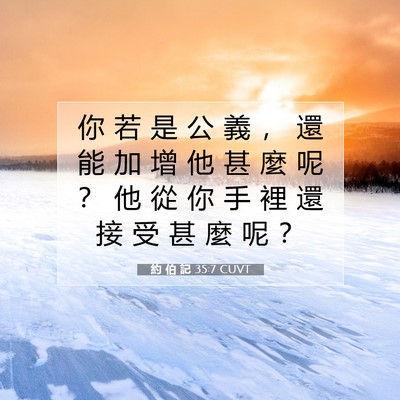 Picture 07 - 約 伯 記 35:7 CUVT - 你 若 是 公 義 ， 還 能 加 增 他 甚 - Bible Verse Picture