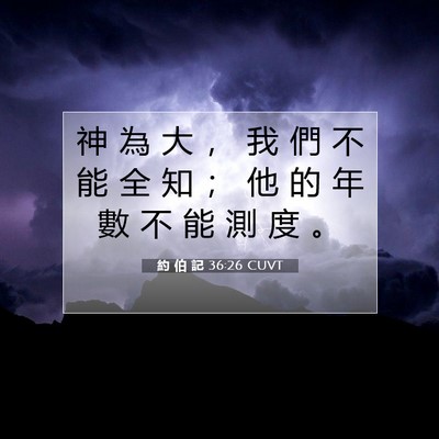 Picture 07 - 約 伯 記 36:26 CUVT - 神 為 大 ， 我 們 不 能 全 知 ； 他 - Bible Verse Picture