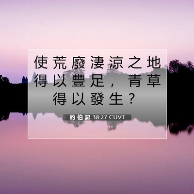 Picture 07 - 約 伯 記 38:27 CUVT - 使 荒 廢 淒 涼 之 地 得 以 豐 足 ， - Bible Verse Picture