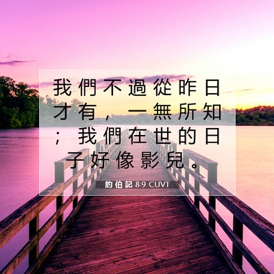 Picture 07 - 約 伯 記 8:9 CUVT - 我 們 不 過 從 昨 日 才 有 ， 一 無 - Bible Verse Picture