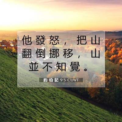 Picture 07 - 約 伯 記 9:5 CUVT - 他 發 怒 ， 把 山 翻 倒 挪 移 ， 山 - Bible Verse Picture