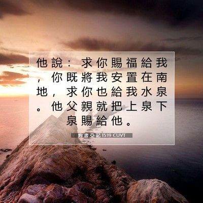 Picture 07 - 約 書 亞 記 15:19 CUVT - 他 說 ： 求 你 賜 福 給 我 ， 你 既 - Bible Verse Picture