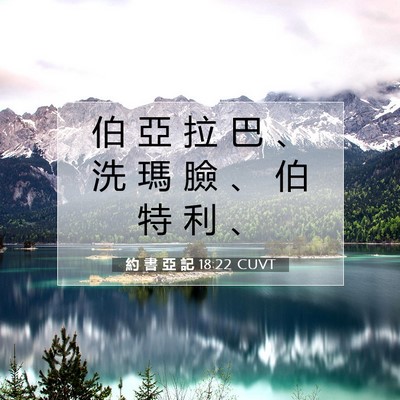 Picture 07 - 約 書 亞 記 18:22 CUVT - 伯 亞 拉 巴 、 洗 瑪 臉 、 伯 特 利 - Bible Verse Picture