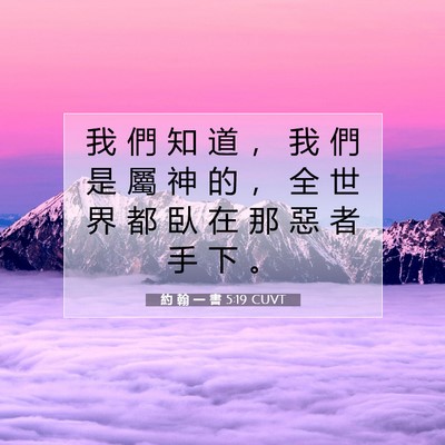 Picture 07 - 約 翰 一 書 5:19 CUVT - 我 們 知 道 ， 我 們 是 屬 神 的 ， - Bible Verse Picture