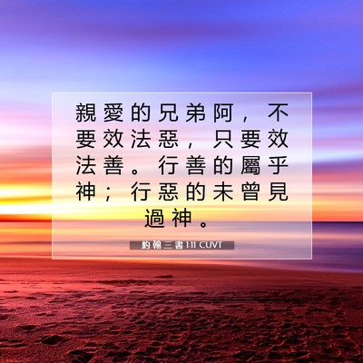 Picture 07 - 約 翰 三 書 1:11 CUVT - 親 愛 的 兄 弟 阿 ， 不 要 效 法 惡 - Bible Verse Picture