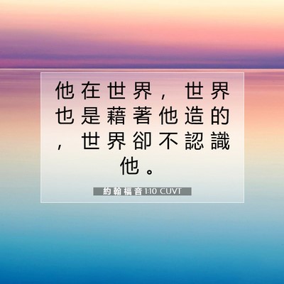 Picture 07 - 約 翰 福 音 1:10 CUVT - 他 在 世 界 ， 世 界 也 是 藉 著 他 - Bible Verse Picture