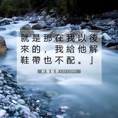 Picture 07 - 約 翰 福 音 1:27 CUVT - 就 是 那 在 我 以 後 來 的 ， 我 給 - Bible Verse Picture