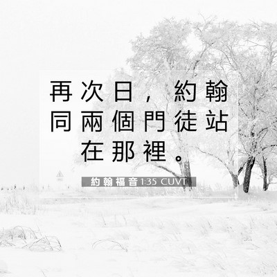 Picture 07 - 約 翰 福 音 1:35 CUVT - 再 次 日 ， 約 翰 同 兩 個 門 徒 站 - Bible Verse Picture