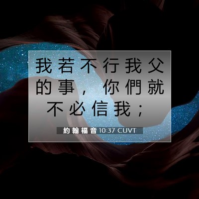 Picture 07 - 約 翰 福 音 10:37 CUVT - 我 若 不 行 我 父 的 事 ， 你 們 就 - Bible Verse Picture