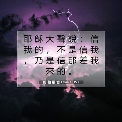 Picture 07 - 約 翰 福 音 12:44 CUVT - 耶 穌 大 聲 說 ： 信 我 的 ， 不 是 - Bible Verse Picture