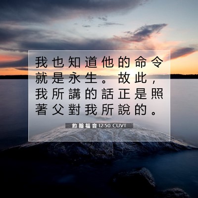 Picture 07 - 約 翰 福 音 12:50 CUVT - 我 也 知 道 他 的 命 令 就 是 永 生 - Bible Verse Picture