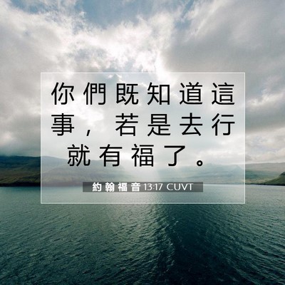Picture 07 - 約 翰 福 音 13:17 CUVT - 你 們 既 知 道 這 事 ， 若 是 去 行 - Bible Verse Picture