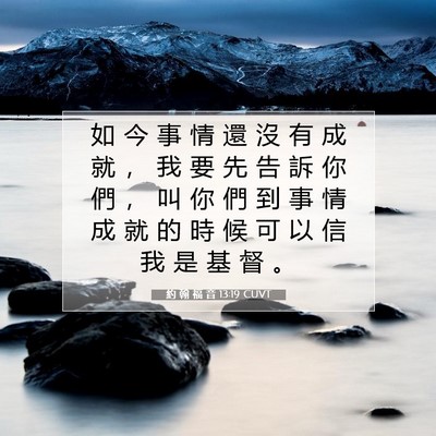 Picture 07 - 約 翰 福 音 13:19 CUVT - 如 今 事 情 還 沒 有 成 就 ， 我 要 - Bible Verse Picture
