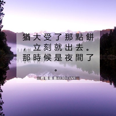 Picture 07 - 約 翰 福 音 13:30 CUVT - 猶 大 受 了 那 點 餅 ， 立 刻 就 出 - Bible Verse Picture